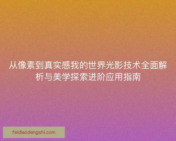 从像素到真实感我的世界光影技术全面解析与美学探索进阶应用指南
