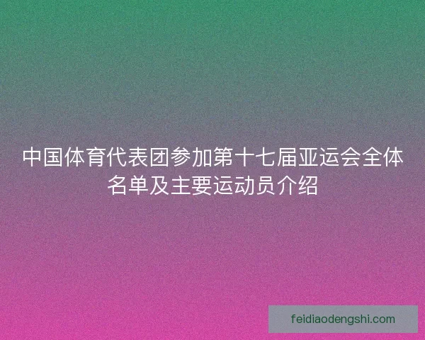 中国体育代表团参加第十七届亚运会全体名单及主要运动员介绍