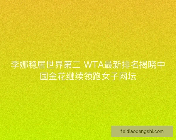 李娜稳居世界第二 WTA最新排名揭晓中国金花继续领跑女子网坛